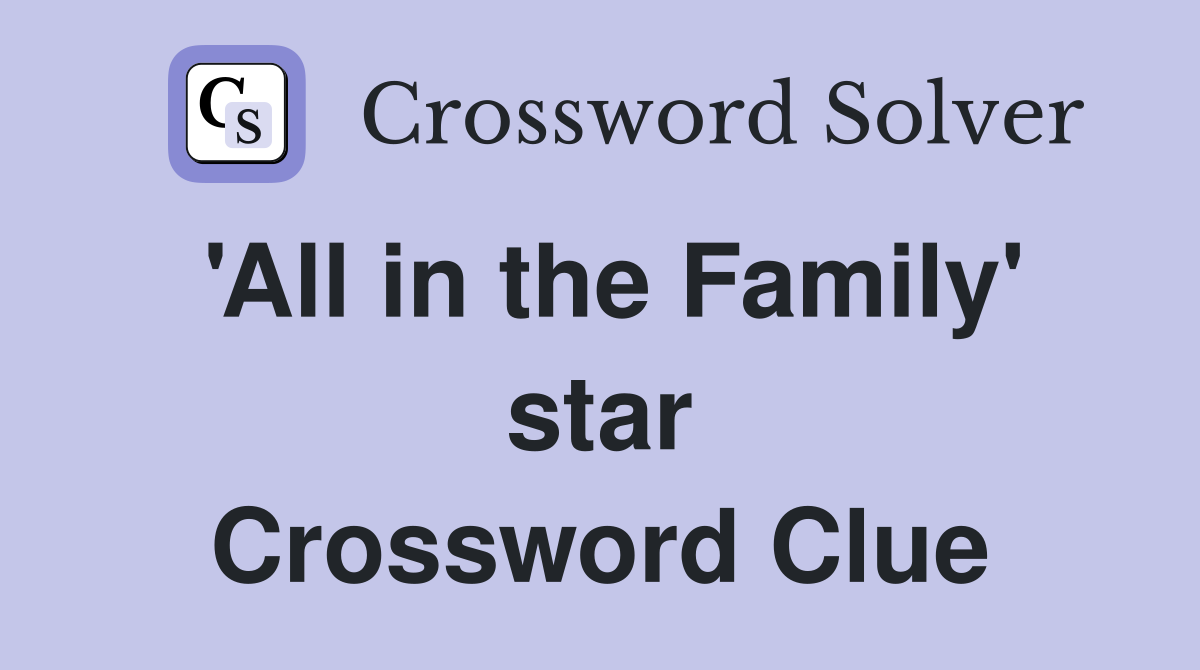 'All in the Family' star Crossword Clue Answers Crossword Solver